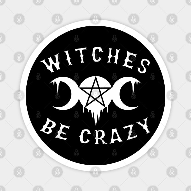 Wiccan Occult Witches Be Crazy Magnet by ShirtFace